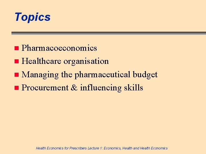 Topics Pharmacoeconomics n Healthcare organisation n Managing the pharmaceutical budget n Procurement & influencing