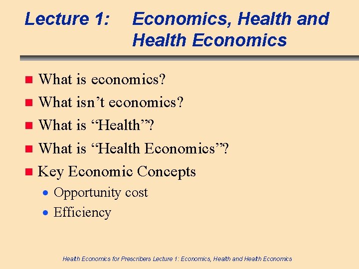 Lecture 1: Economics, Health and Health Economics What is economics? n What isn’t economics?