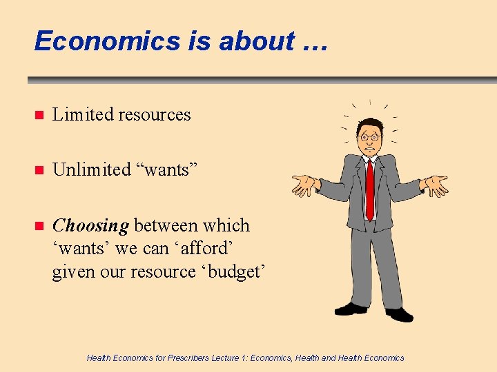 Economics is about … n Limited resources n Unlimited “wants” n Choosing between which