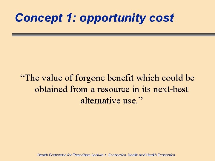 Concept 1: opportunity cost “The value of forgone benefit which could be obtained from