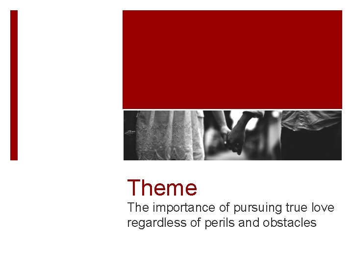 Theme The importance of pursuing true love regardless of perils and obstacles 
