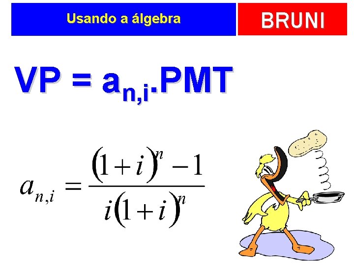 Usando a álgebra VP = an, i. PMT BRUNI 