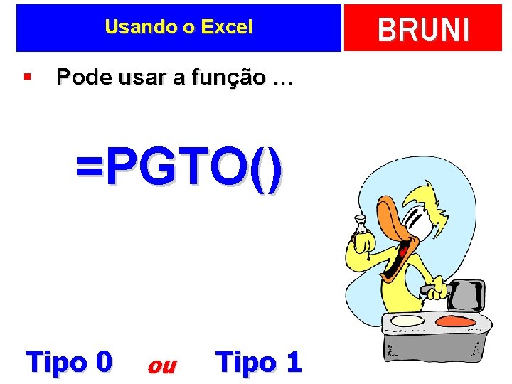 Usando o Excel § Pode usar a função … =PGTO() Tipo 0 ou Tipo