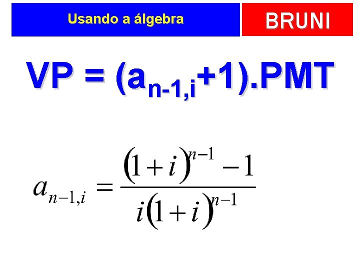 Usando a álgebra BRUNI VP = (an-1, i+1). PMT 