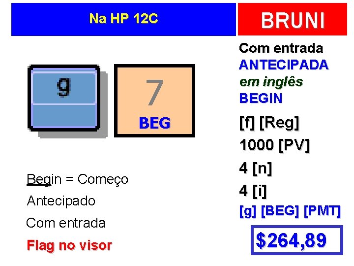 Na HP 12 C 7 BEG Begin Beg = Começo Antecipado Com entrada Flag