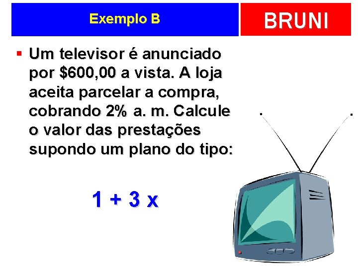 Exemplo B § Um televisor é anunciado por $600, 00 a vista. A loja