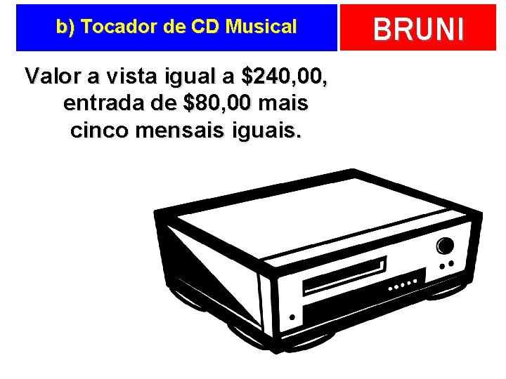b) Tocador de CD Musical Valor a vista igual a $240, 00, entrada de
