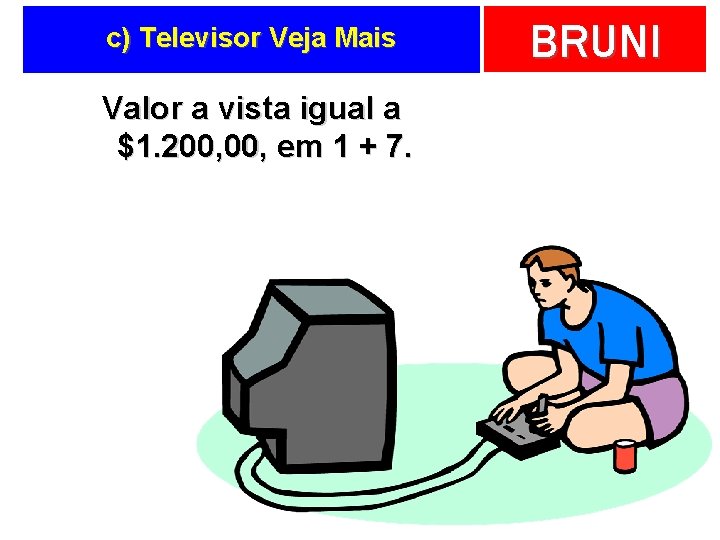 c) Televisor Veja Mais Valor a vista igual a $1. 200, em 1 +