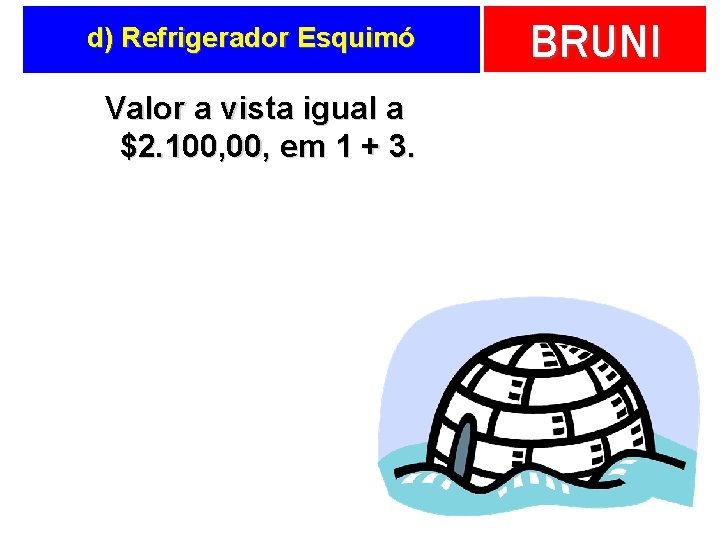d) Refrigerador Esquimó Valor a vista igual a $2. 100, em 1 + 3.