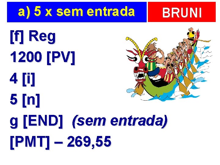 a) 5 x sem entrada BRUNI [f] Reg 1200 [PV] 4 [i] 5 [n]