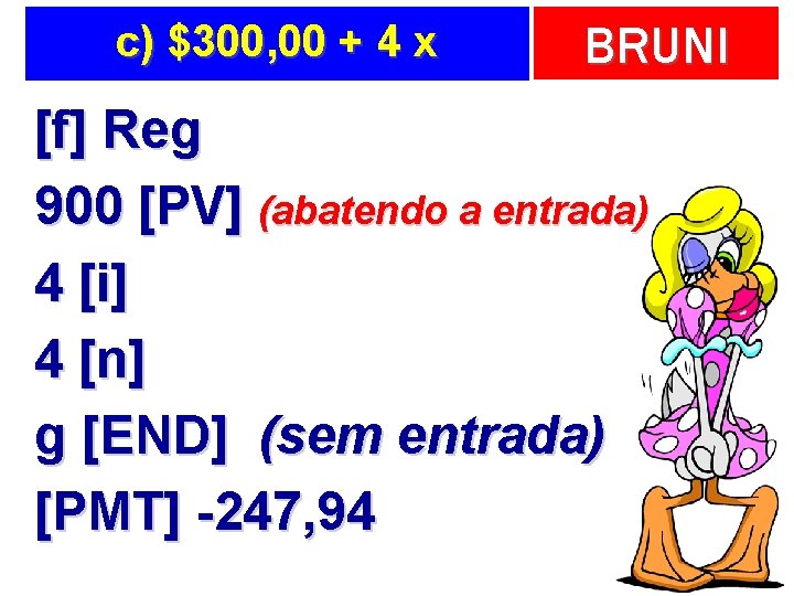 c) $300, 00 + 4 x BRUNI [f] Reg 900 [PV] (abatendo a entrada)