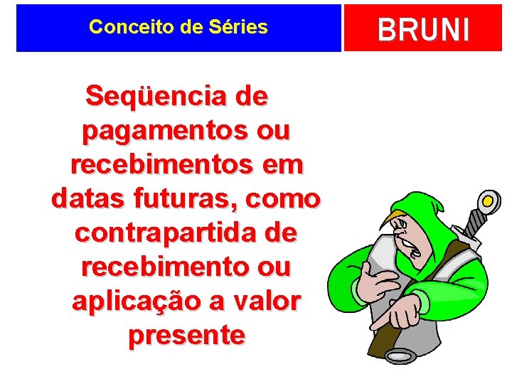 Conceito de Séries Seqüencia de pagamentos ou recebimentos em datas futuras, como contrapartida de