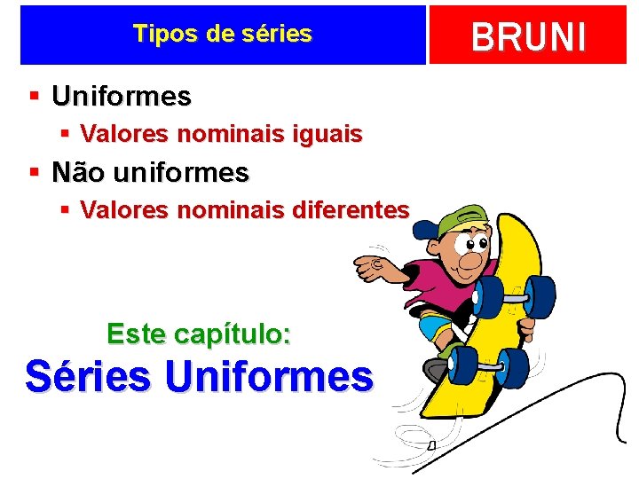 Tipos de séries § Uniformes § Valores nominais iguais § Não uniformes § Valores