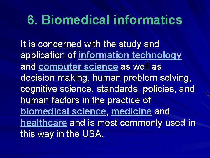 6. Biomedical informatics It is concerned with the study and application of information technology