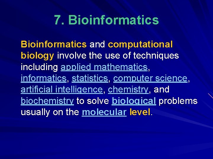 7. Bioinformatics and computational biology involve the use of techniques including applied mathematics, informatics,