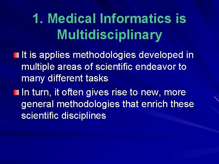 1. Medical Informatics is Multidisciplinary It is applies methodologies developed in multiple areas of