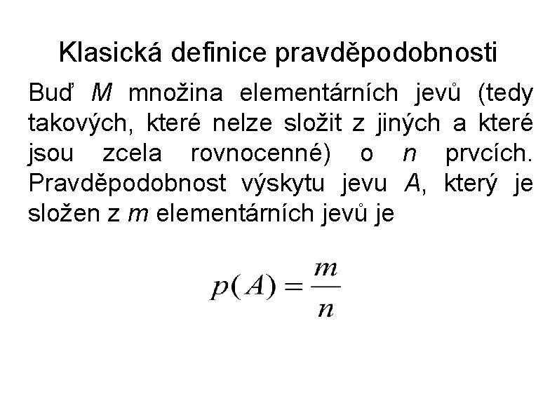 Klasická definice pravděpodobnosti Buď M množina elementárních jevů (tedy takových, které nelze složit z