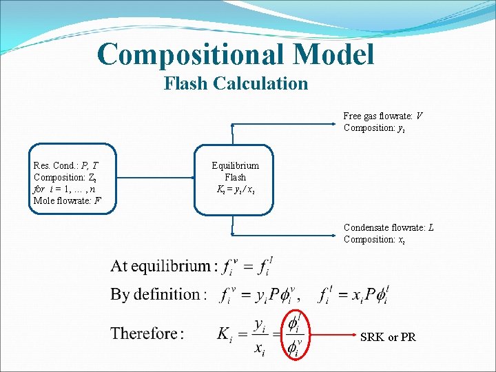 Compositional Model Flash Calculation Free gas flowrate: V Composition: yi Res. Cond. : P,