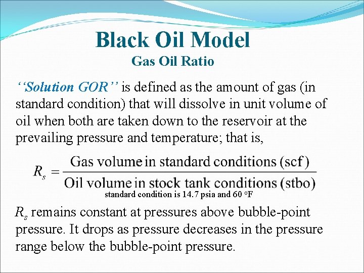 Black Oil Model Gas Oil Ratio ‘‘Solution GOR’’ is defined as the amount of