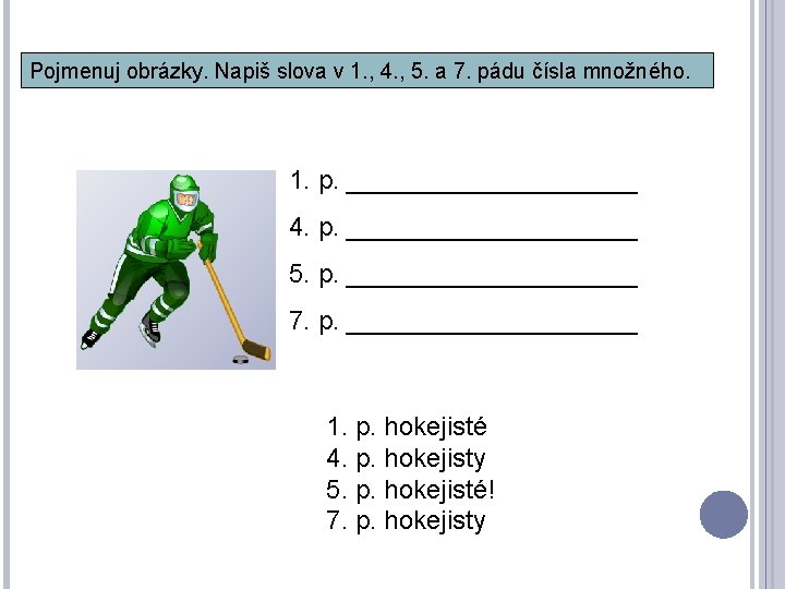 Pojmenuj obrázky. Napiš slova v 1. , 4. , 5. a 7. pádu čísla