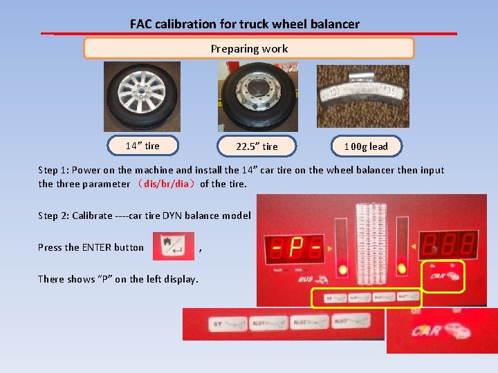 FAC calibration for truck wheel balancer Preparing work 14” tire 22. 5” tire 100