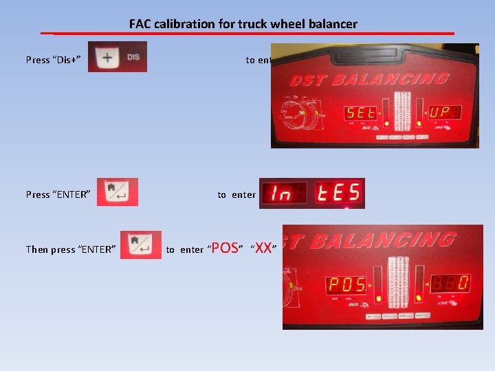 FAC calibration for truck wheel balancer Press “Dis+” to enter “ SET –UP” Press