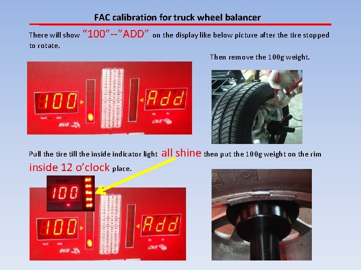 FAC calibration for truck wheel balancer There will show “ 100”--”ADD” on the display