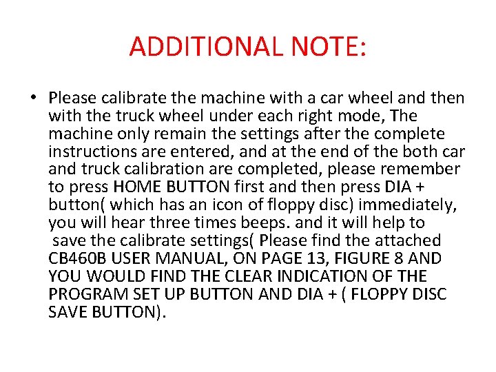 ADDITIONAL NOTE: • Please calibrate the machine with a car wheel and then with