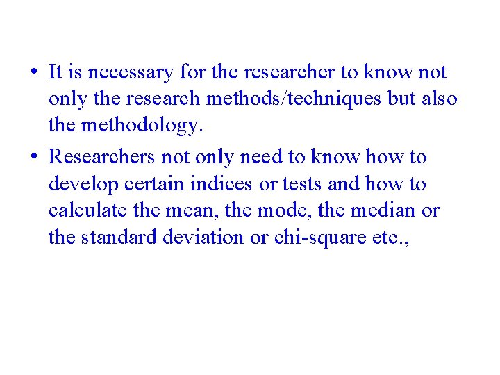  • It is necessary for the researcher to know not only the research