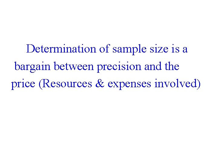  Determination of sample size is a bargain between precision and the price (Resources