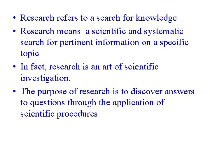  • Research refers to a search for knowledge • Research means a scientific