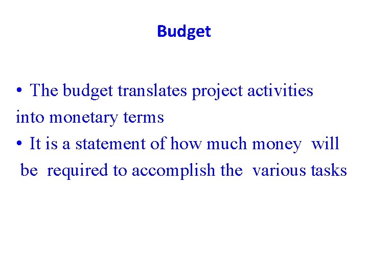 Budget • The budget translates project activities into monetary terms • It is a