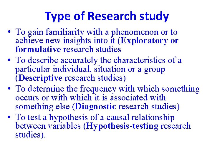 Type of Research study • To gain familiarity with a phenomenon or to achieve