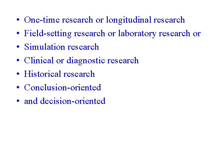  • • One-time research or longitudinal research Field-setting research or laboratory research or