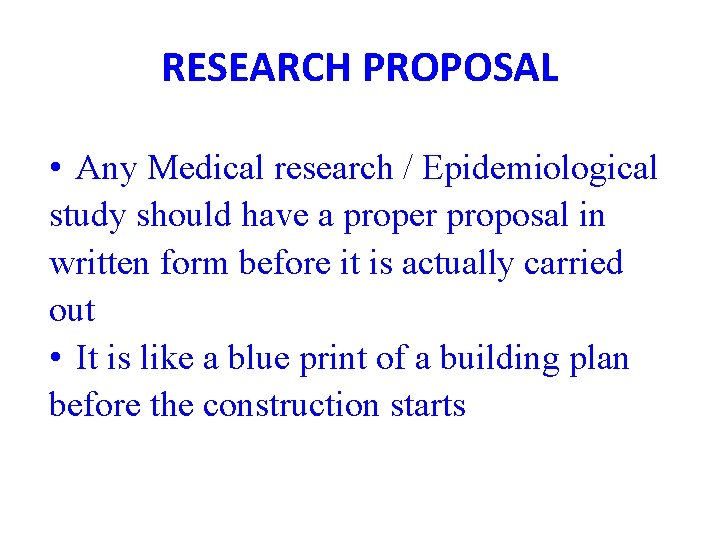 RESEARCH PROPOSAL • Any Medical research / Epidemiological study should have a proper proposal