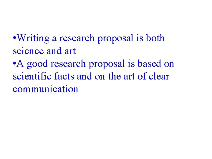  • Writing a research proposal is both science and art • A good