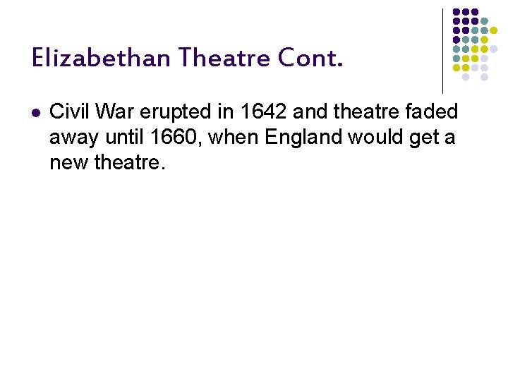 Elizabethan Theatre Cont. l Civil War erupted in 1642 and theatre faded away until