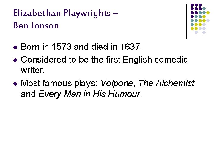 Elizabethan Playwrights – Ben Jonson l l l Born in 1573 and died in