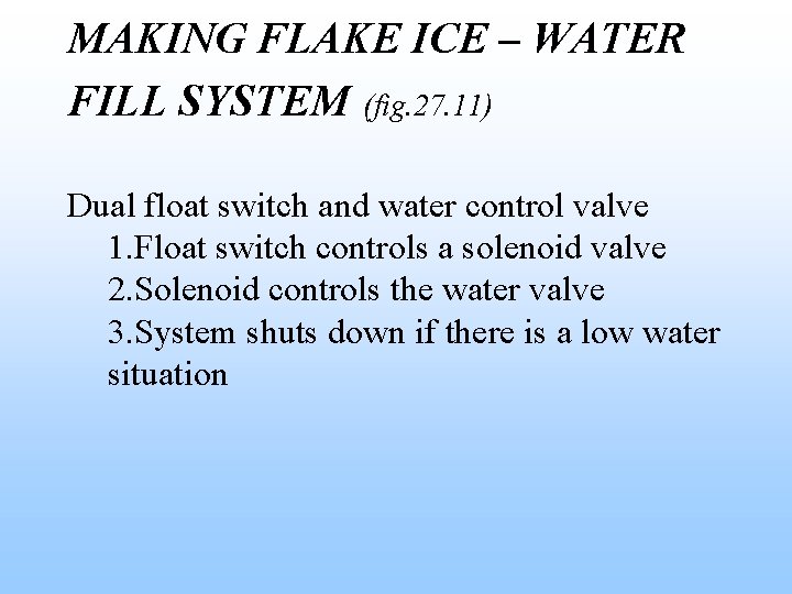 MAKING FLAKE ICE – WATER FILL SYSTEM (fig. 27. 11) Dual float switch and