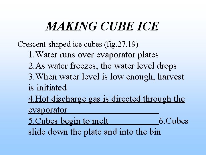 MAKING CUBE ICE Crescent-shaped ice cubes (fig. 27. 19) 1. Water runs over evaporator