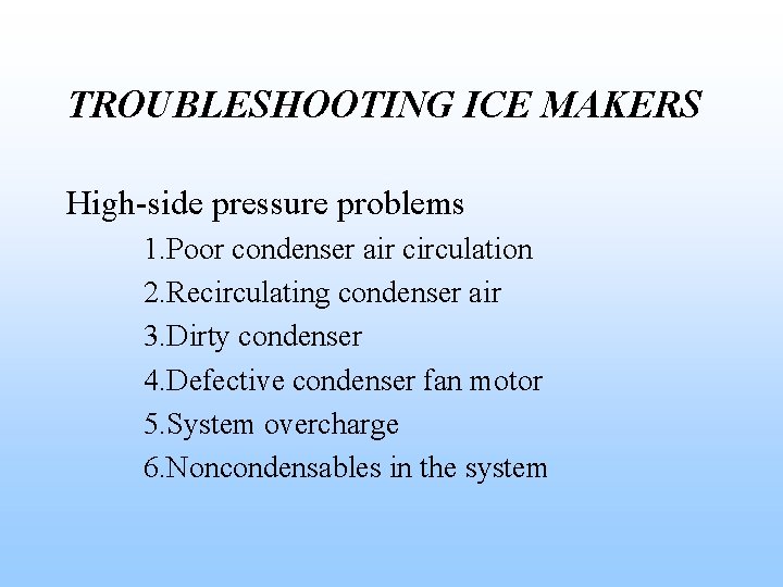 TROUBLESHOOTING ICE MAKERS High-side pressure problems 1. Poor condenser air circulation 2. Recirculating condenser