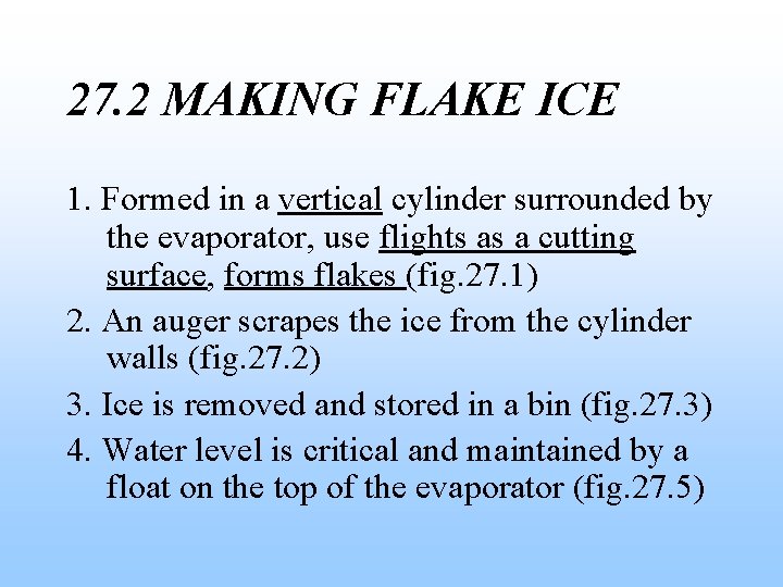 27. 2 MAKING FLAKE ICE 1. Formed in a vertical cylinder surrounded by the