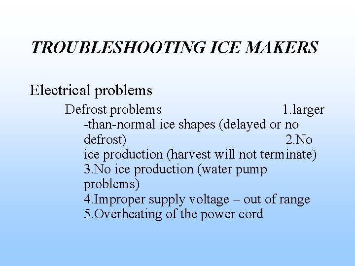 TROUBLESHOOTING ICE MAKERS Electrical problems Defrost problems 1. larger -than-normal ice shapes (delayed or