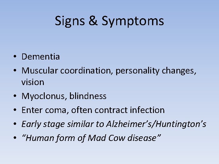 Signs & Symptoms • Dementia • Muscular coordination, personality changes, vision • Myoclonus, blindness