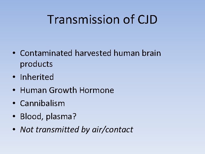 Transmission of CJD • Contaminated harvested human brain products • Inherited • Human Growth