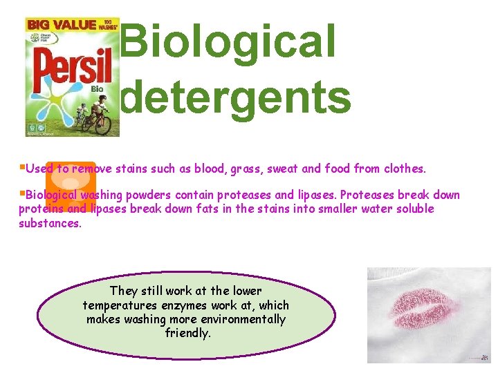 Biological detergents §Used to remove stains such as blood, grass, sweat and food from