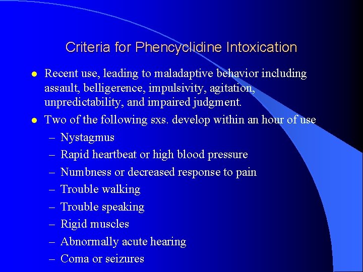 Criteria for Phencyclidine Intoxication l l Recent use, leading to maladaptive behavior including assault,