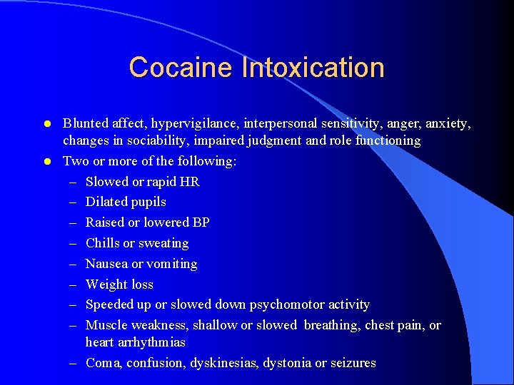 Cocaine Intoxication l l Blunted affect, hypervigilance, interpersonal sensitivity, anger, anxiety, changes in sociability,