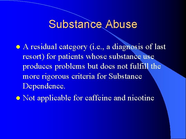 Substance Abuse A residual category (i. e. , a diagnosis of last resort) for