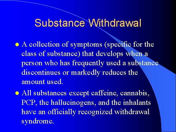 Substance Withdrawal A collection of symptoms (specific for the class of substance) that develops